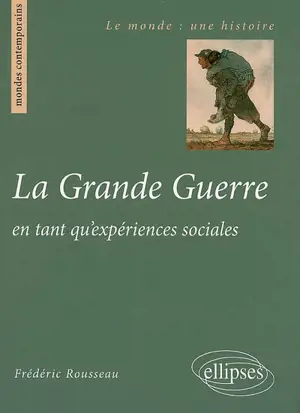 La Grande Guerre en tant qu'expériences sociales - Frédéric Rousseau