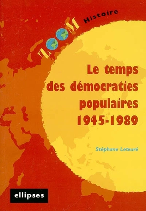 Le temps des démocraties populaires : 1945-1989 - Stéphane Leteuré