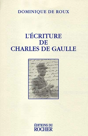 L'écriture de Charles de Gaulle - Dominique de Roux