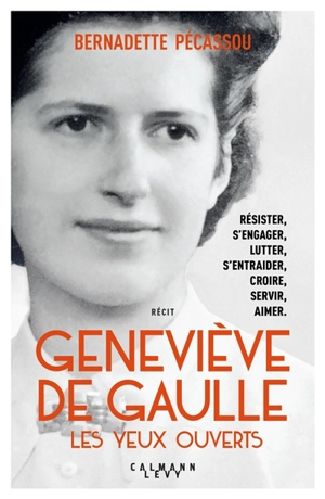 Geneviève de Gaulle : les yeux ouverts - Bernadette Pécassou-Camebrac