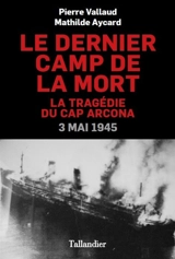 Le dernier camp de la mort : la tragédie du Cap Arcona, 3 mai 1945 - Pierre Vallaud