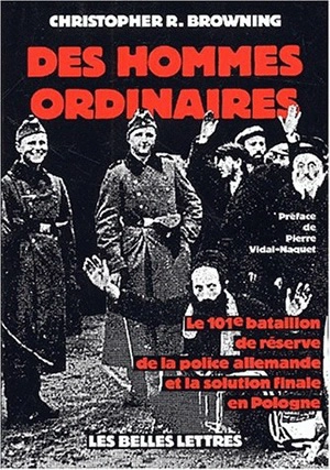 Des hommes ordinaires : le 101e bataillon de réserve de la police allemande et la solution finale en Pologne - Christopher R. Browning