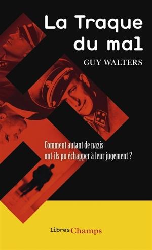 La traque du mal : comment autant de nazis ont-ils pu échapper à leur jugement ? - Guy Walters