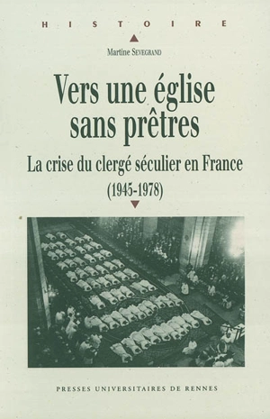 Vers une Eglise sans prêtres : la crise du clergé séculier en France : 1945-1978 - Martine Sevegrand