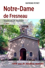 Notre-Dame de Fresneau : tradition et histoire : 1.000 ans de dévotion mariale - Raymond Peyret