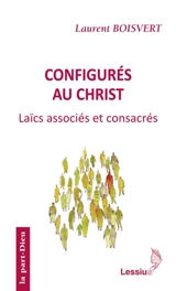 Configurés au Christ : pauvreté et obéissance des laïcs associés et consacrés - Laurent Boisvert
