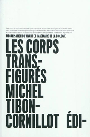 Les corps transfigurés : mécanisation du vivant et imaginaire de la biologie - Michel Tibon-Cornillot