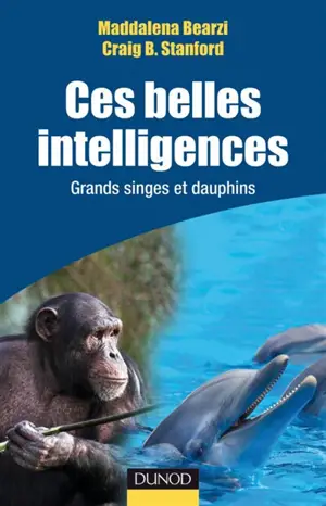 Ces belles intelligences : grands singes et dauphins - Maddalena Bearzi