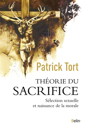 Théorie du sacrifice : sélection sexuelle et naissance de la morale - Patrick Tort