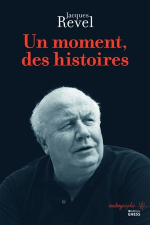 Un moment, des histoires - Jacques Revel