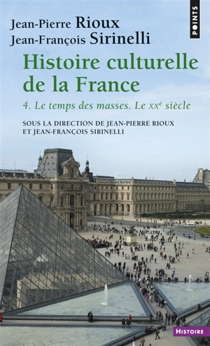 Histoire culturelle de la France. Vol. 4. Le temps des masses : le vingtième siècle - Jean-Pierre Rioux