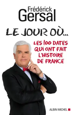Le jour où... : les 100 dates qui ont fait l'histoire de France - Frédérick Gersal