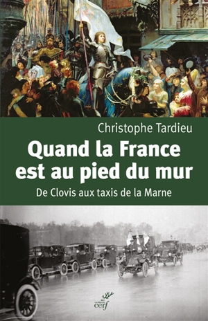 Quand la France est au pied du mur : de Clovis aux taxis de la Marne - Christophe Tardieu