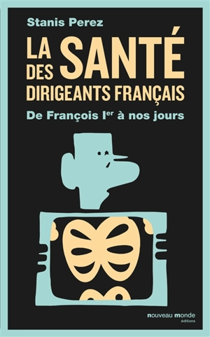 La santé des dirigeants français : de François Ier à nos jours - Stanis Perez