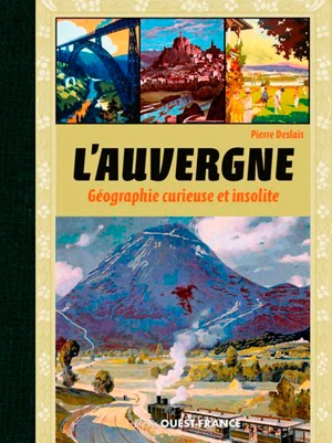 L'Auvergne : géographie curieuse et insolite - Pierre Deslais