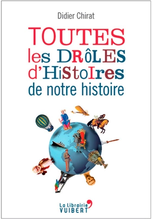 Toutes les drôles d'histoires de notre histoire - Didier Chirat