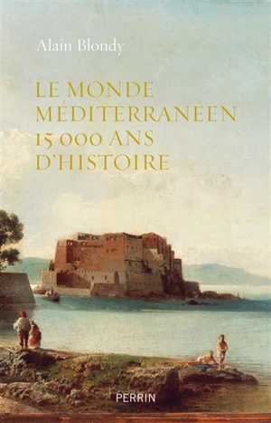 Le monde méditerranéen : 15.000 ans d'histoire - Alain Blondy
