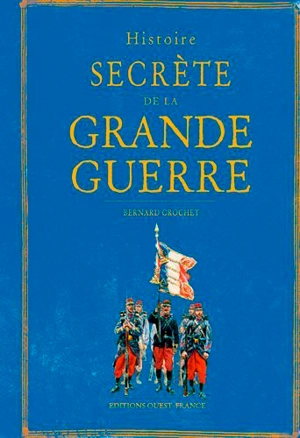 Histoire secrète de la Grande Guerre - Bernard Crochet