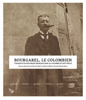Bourgarel, le Colombien : voyages d'un diplomate français dans la Colombie du XIXe siècle