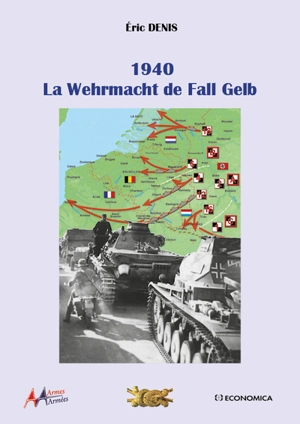 1940 : la Wehrmacht de Fall Gelb - Eric Denis