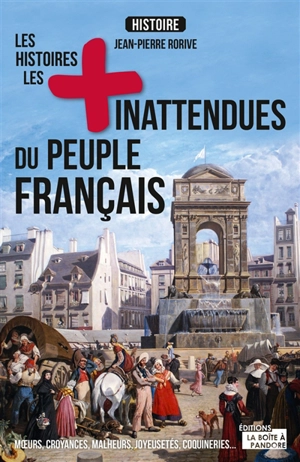 Les histoires les + inattendues du peuple français : moeurs, croyances, coutumes, joyeusetés, coquineries - Jean-Pierre Rorive