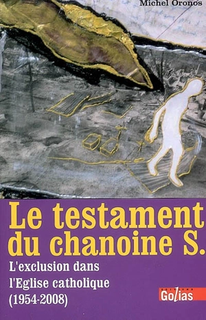 Le testament du chanoine S. : l'exclusion dans l'Eglise catholique (1954-2008) - Michel Oronos
