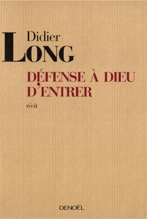 Défense à Dieu d'entrer : récit - Didier Long