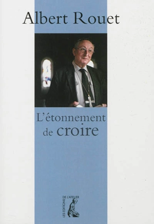 L'étonnement de croire - Albert Rouet