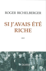 Si j'avais été riche : récit - Roger Bichelberger