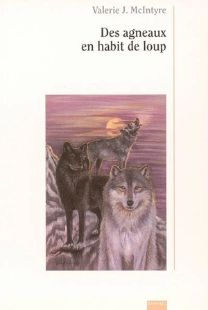 Des agneaux en habits de loups : discerner comment certaines de nos détresses invisibles peuvent détruire des amitiés et des communautés et apprendre à y remédier - Valerie J. McIntyre