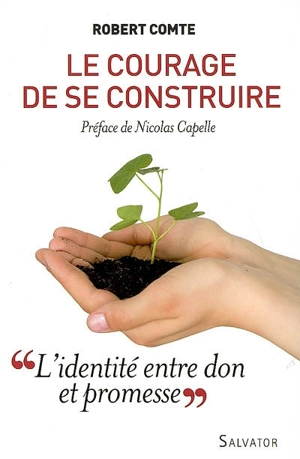 Le courage de se construire : l'identité, entre don et promesse - Robert Comte