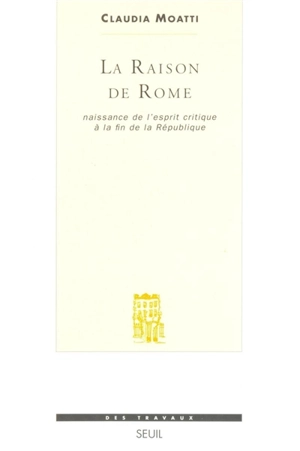 La raison de Rome : naissance de l'esprit critique à la fin de la République (IIe-Ier siècle av. J.-C.) - Claudia Moatti