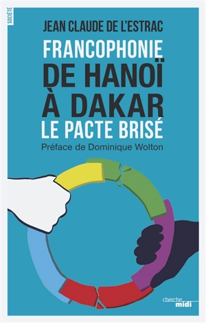 Francophonie : de Hanoï à Dakar : le pacte brisé - Jean Claude de L'Estrac