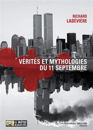 Vérités et mythologies du 11 septembre : modeste contribution aux cérémonies officielles du Xe anniversaire - Richard Labévière