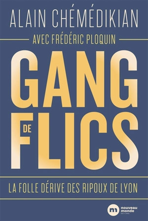 Gang de flics : la folle dérive des ripoux de Lyon - Alain Chemedikian
