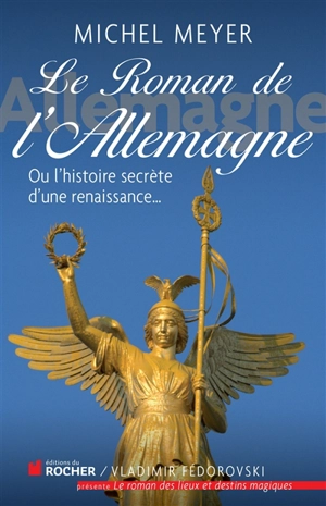 Le roman de l'Allemagne ou L'histoire secrète d'une renaissance... - Michel Meyer