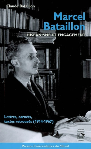 Marcel Bataillon, hispanisme et engagement : lettres, carnets, textes retrouvés (1914-1967) - Claude Bataillon