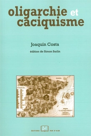 Oligarchie et caciquisme comme forme actuelle de gouvernement en Espagne : urgence et modalités d'un changement - Joaquín Costa