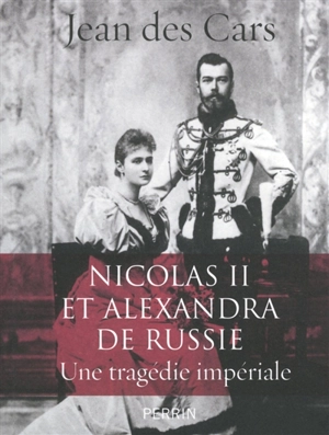 Nicolas II et Alexandra de Russie : une tragédie impériale - Jean Des Cars