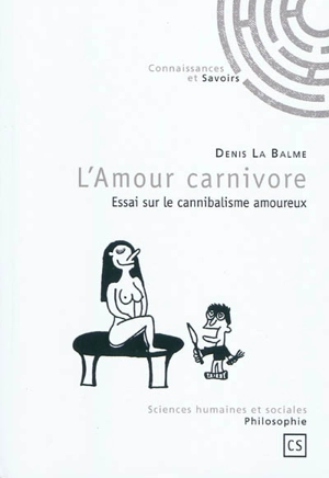 L'amour carnivore : essai sur le cannibalisme amoureux - Denis La Balme