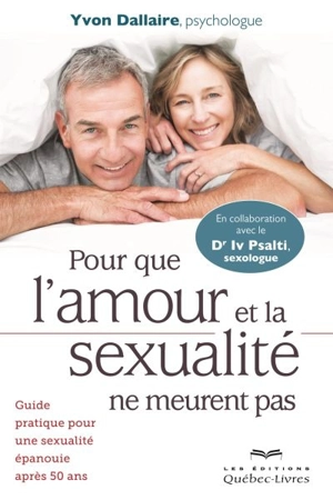 Pour que l'amour et la sexualité ne meurent pas : guide pratique pour une sexualité épanouie après 50 ans - Yvon Dallaire