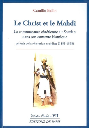 Le Christ et le Mahdi : la communauté chrétienne au Soudan dans son contexte islamique en particulier durant la période de la révolution mahdiste (1881-1898) - Camillo Ballin