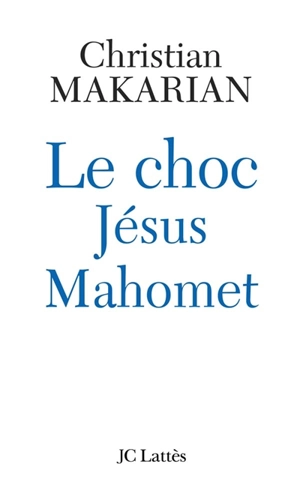Le choc Jésus-Mahomet - Christian Makarian