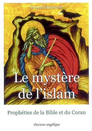 Le mystère de l'islam : prophéties de la Bible et du Coran - Arnaud Dumouch