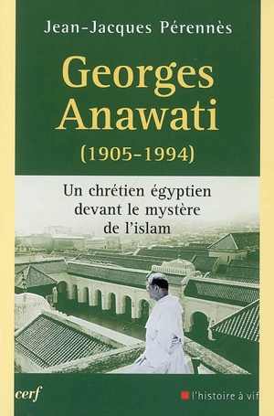 Georges Anawati (1905-1994) : un chrétien égyptien devant le mystère de l'islam - Jean-Jacques Pérennès