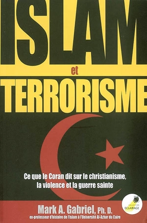 Islam et terrorisme : ce que le Coran dit sur le christianisme, la violence et la guerre sainte - Mark A. Gabriel