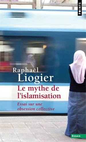 Le mythe de l'islamisation : essai sur une obsession collective - Raphaël Liogier