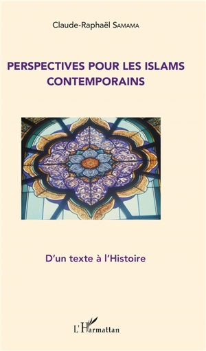 Perspectives pour les islams contemporains : d'un texte à l'histoire - Claude Raphaël Samama