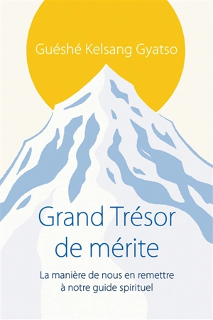 Grand trésor de mérite : la manière de nous en remettre à notre guide spirituel - Kelsang Gyatso