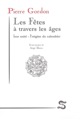 Les fêtes à travers les âges : leur unité, l'origine du calendrier - Pierre Gordon